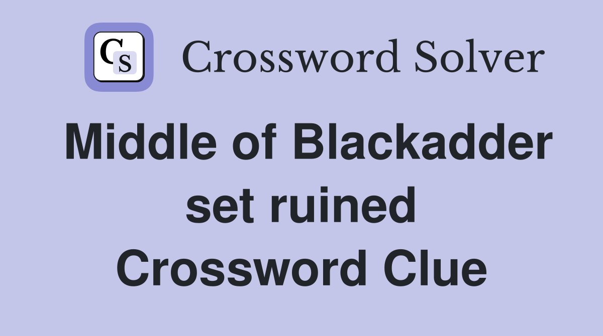 Middle of Blackadder set ruined Crossword Clue