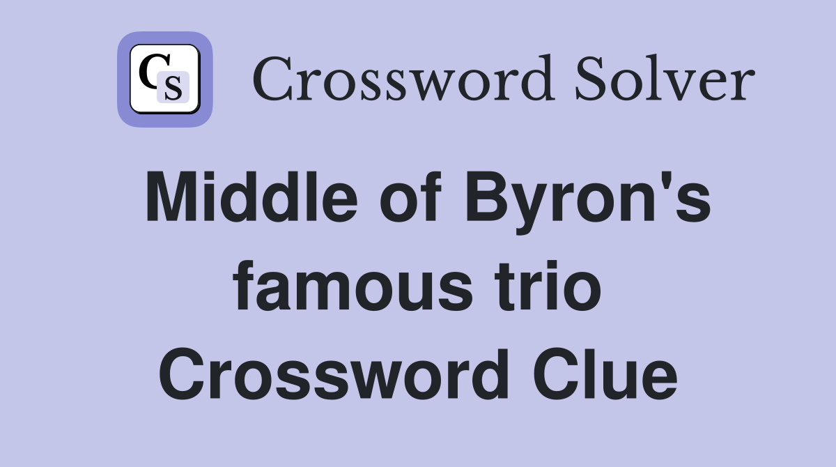 Middle of Byron's famous trio Crossword Clue
