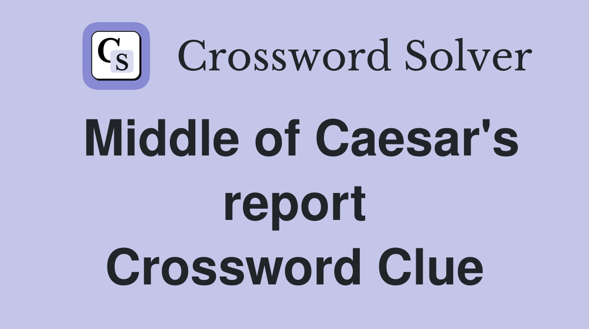 Middle of Caesar's report Crossword Clue