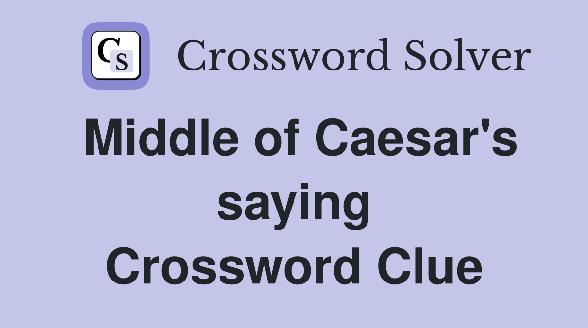 Middle of Caesar's saying Crossword Clue