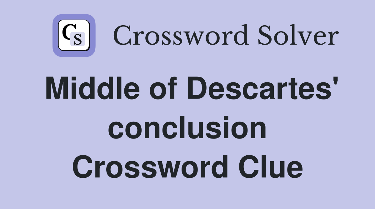 Middle of Descartes' conclusion Crossword Clue