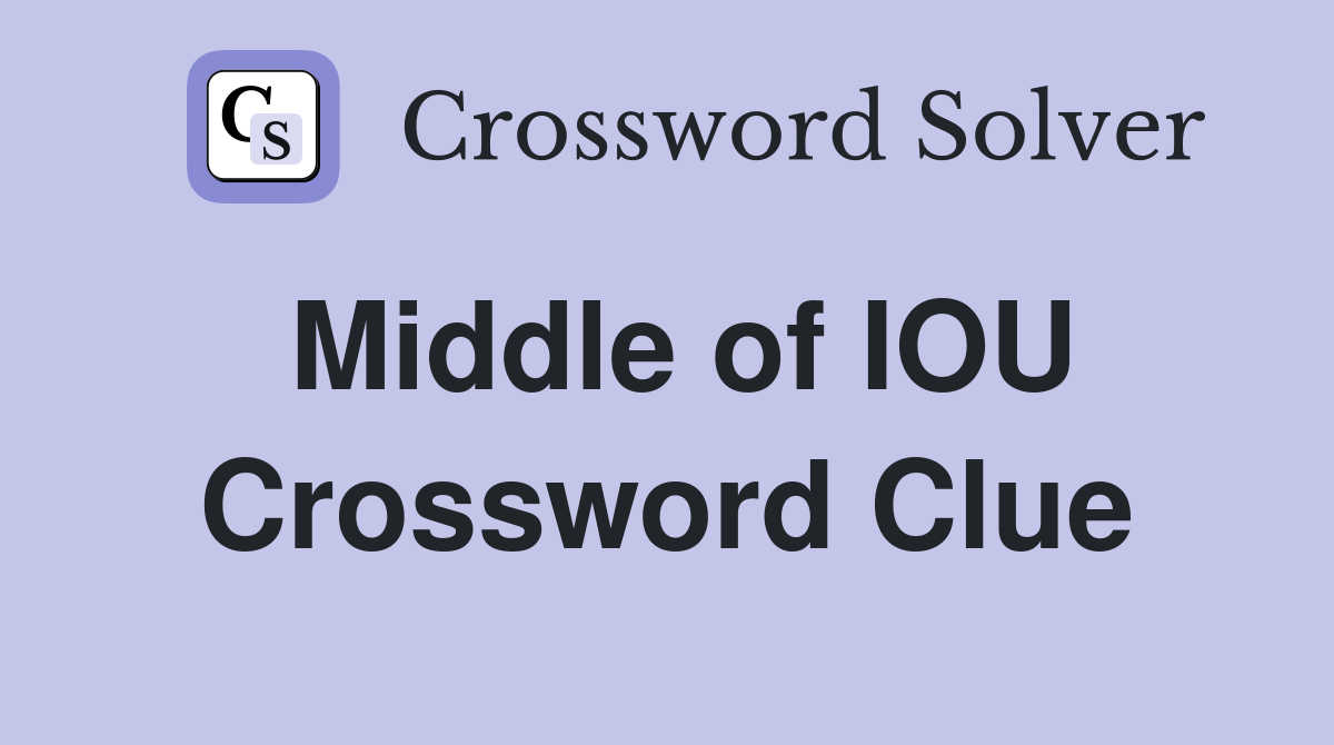 Middle of IOU Crossword Clue
