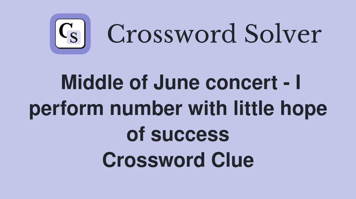 Middle of June concert - I perform number with little hope of success Crossword Clue