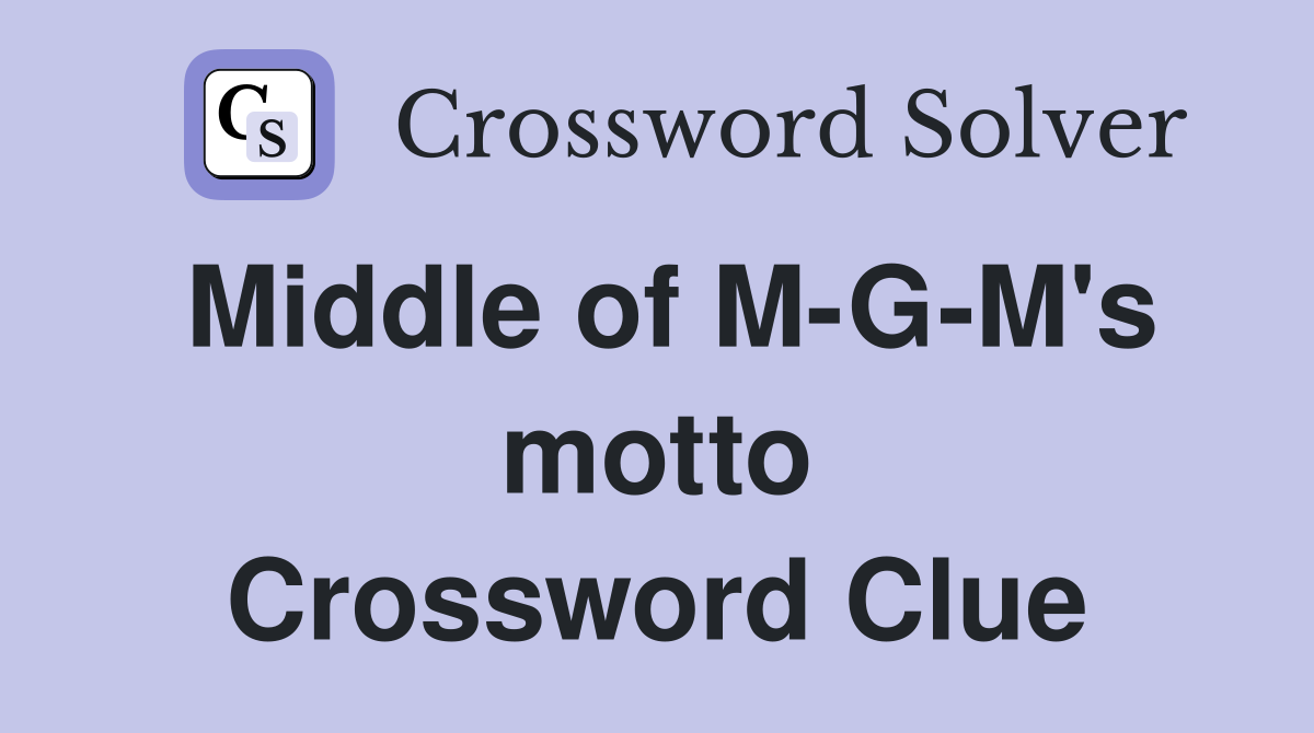 Middle of M-G-M's motto Crossword Clue