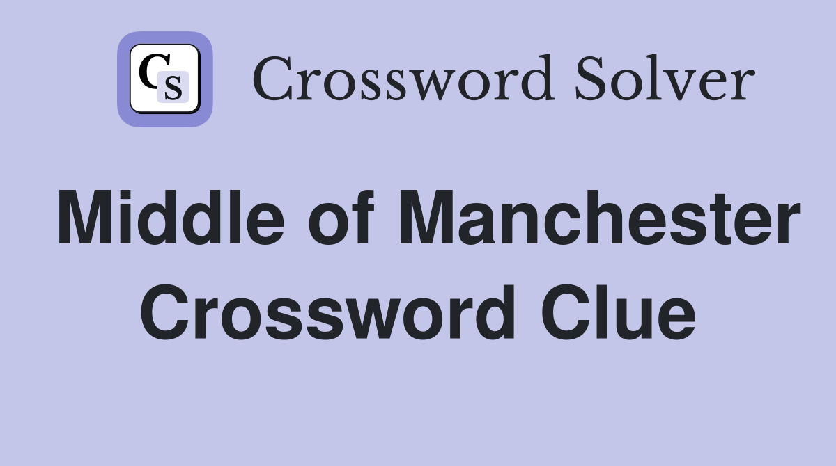 Middle of Manchester Crossword Clue