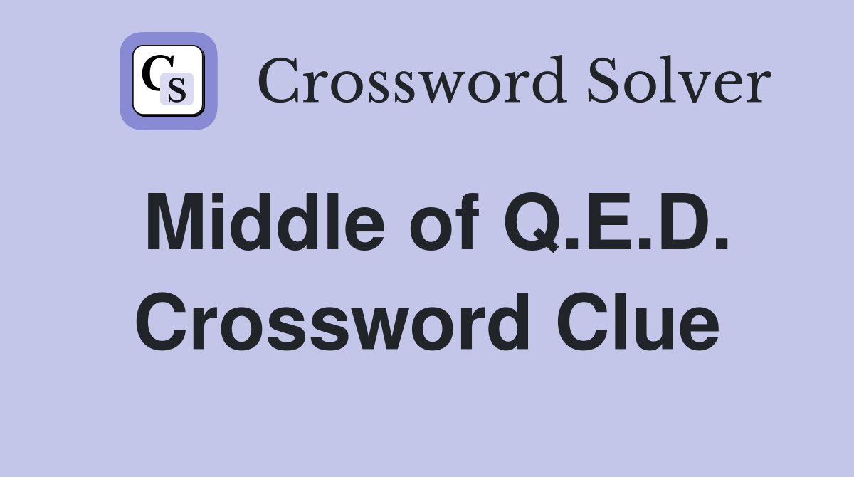Middle of Q.E.D. Crossword Clue