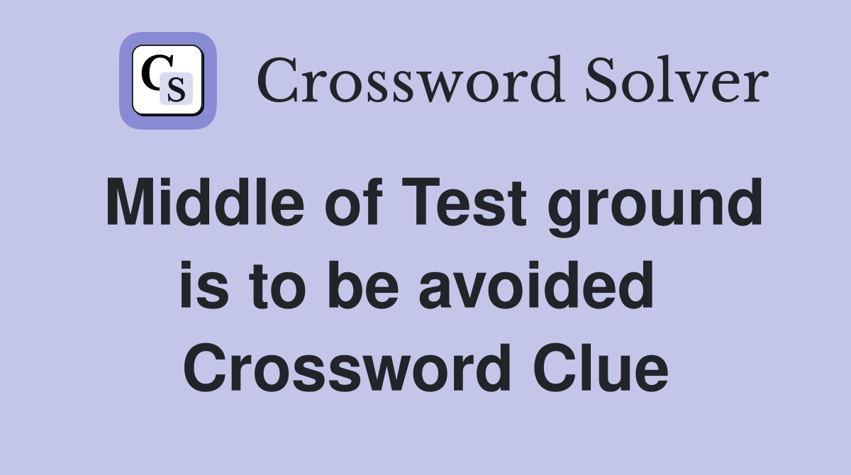 Middle of Test ground is to be avoided  Crossword Clue