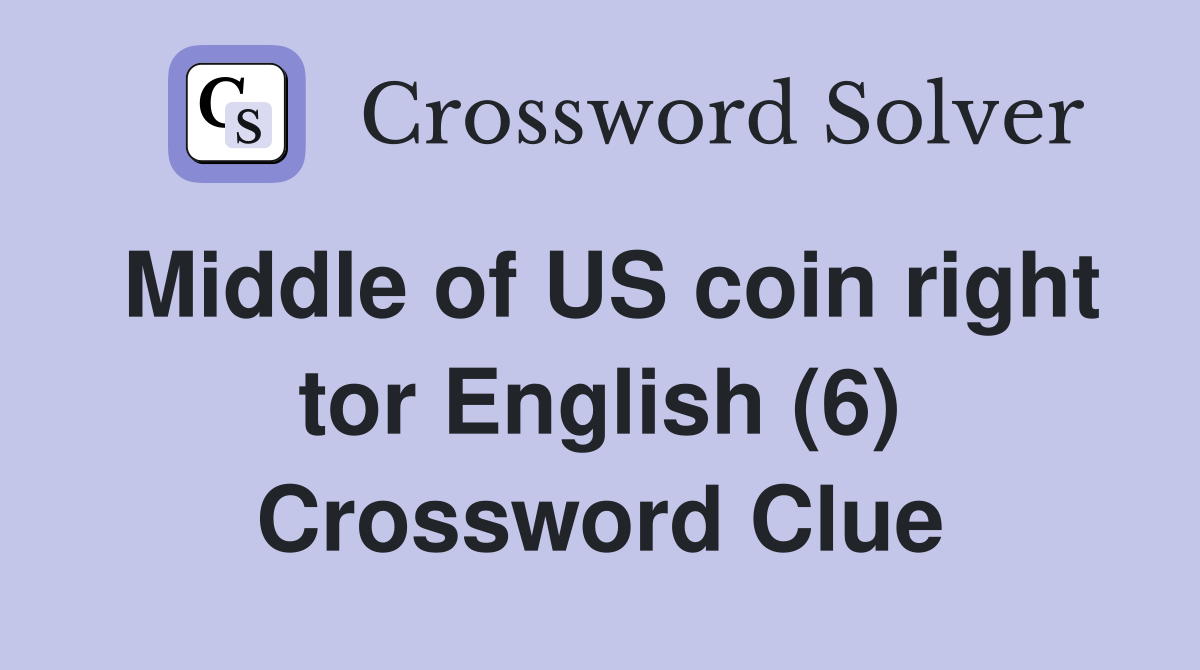 Middle of US coin right tor English (6) Crossword Clue