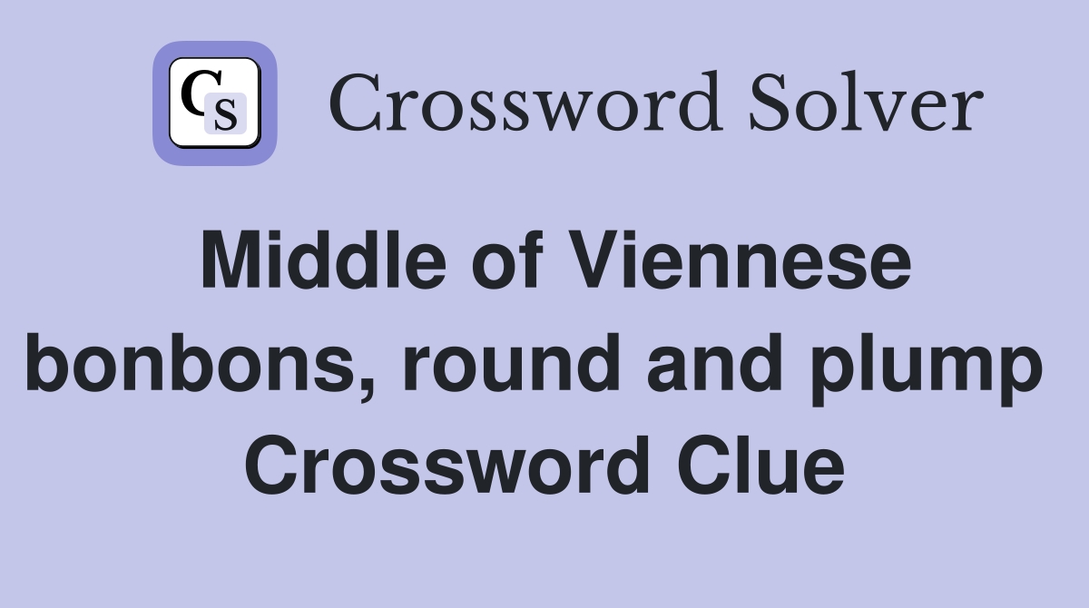 Middle of Viennese bonbons, round and plump  Crossword Clue