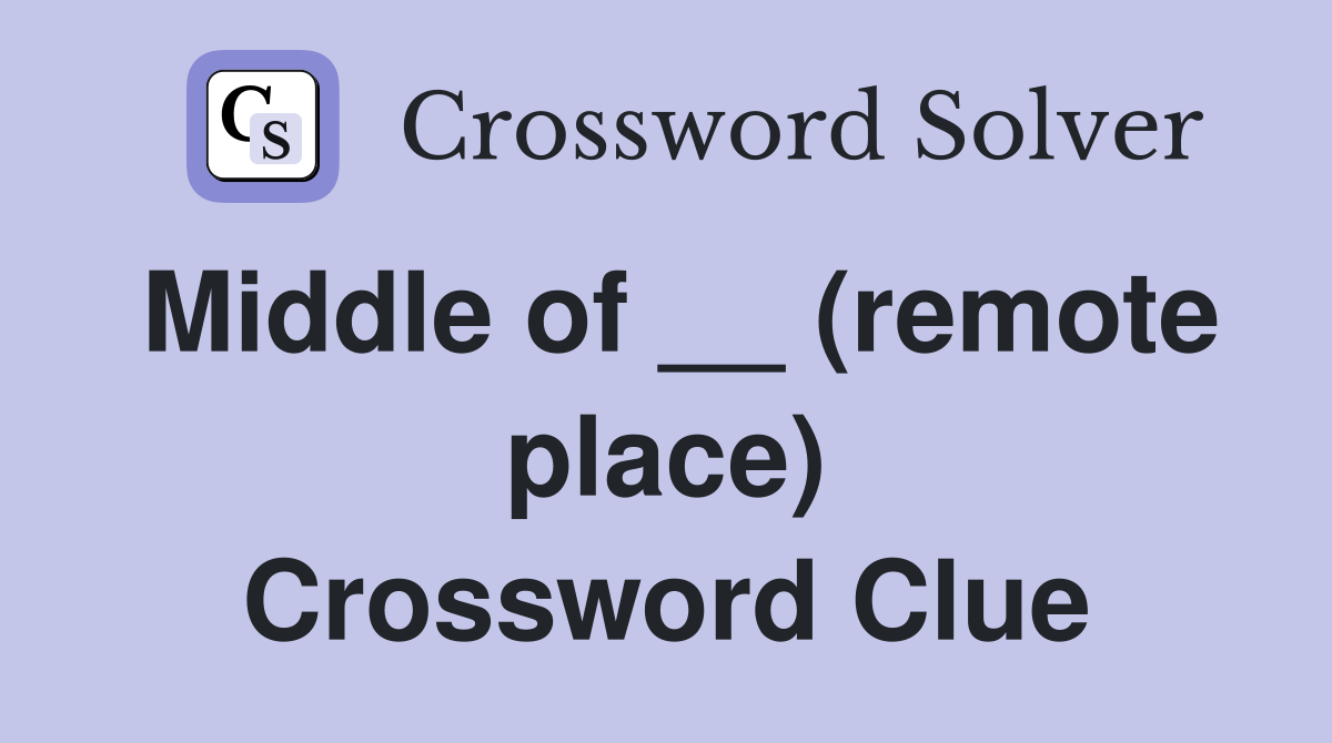 Middle of __ (remote place) Crossword Clue