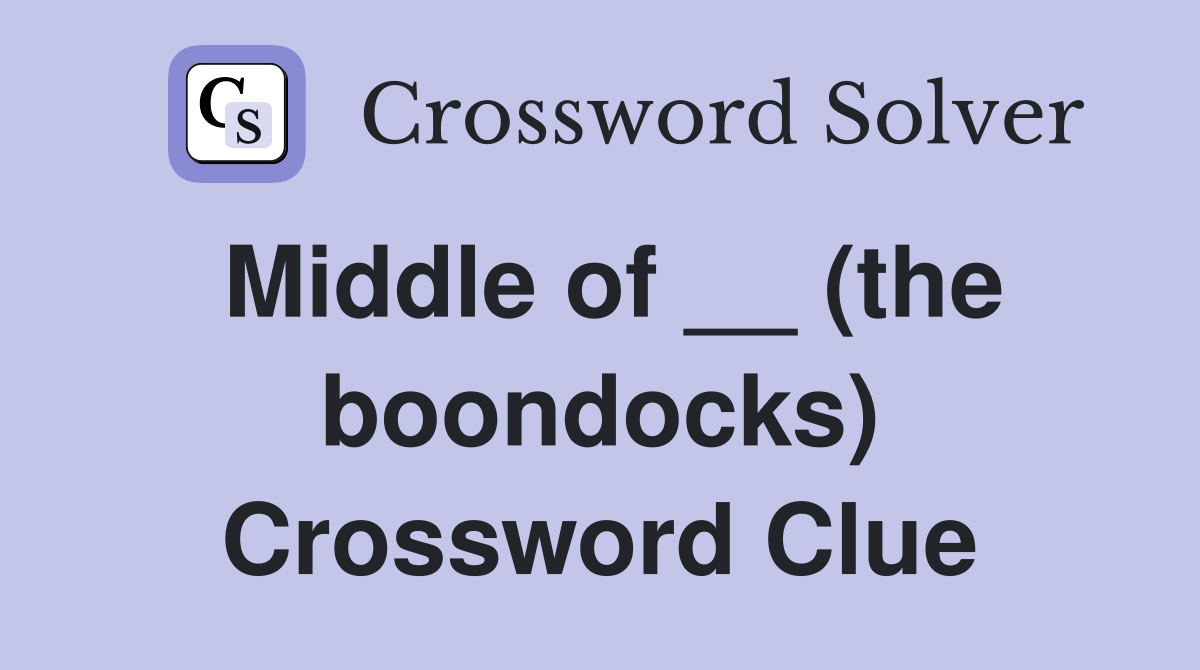 Middle of __ (the boondocks) Crossword Clue