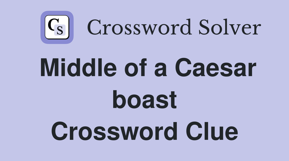 Middle of a Caesar boast Crossword Clue