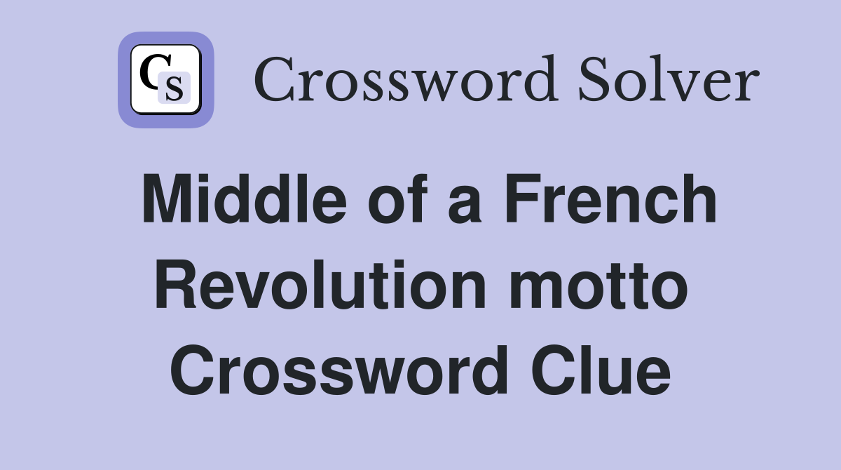 Middle of a French Revolution motto Crossword Clue