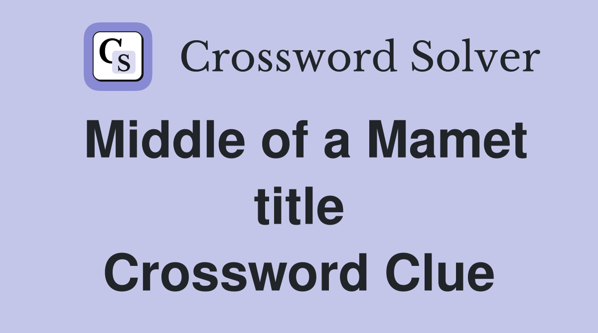 Middle of a Mamet title Crossword Clue