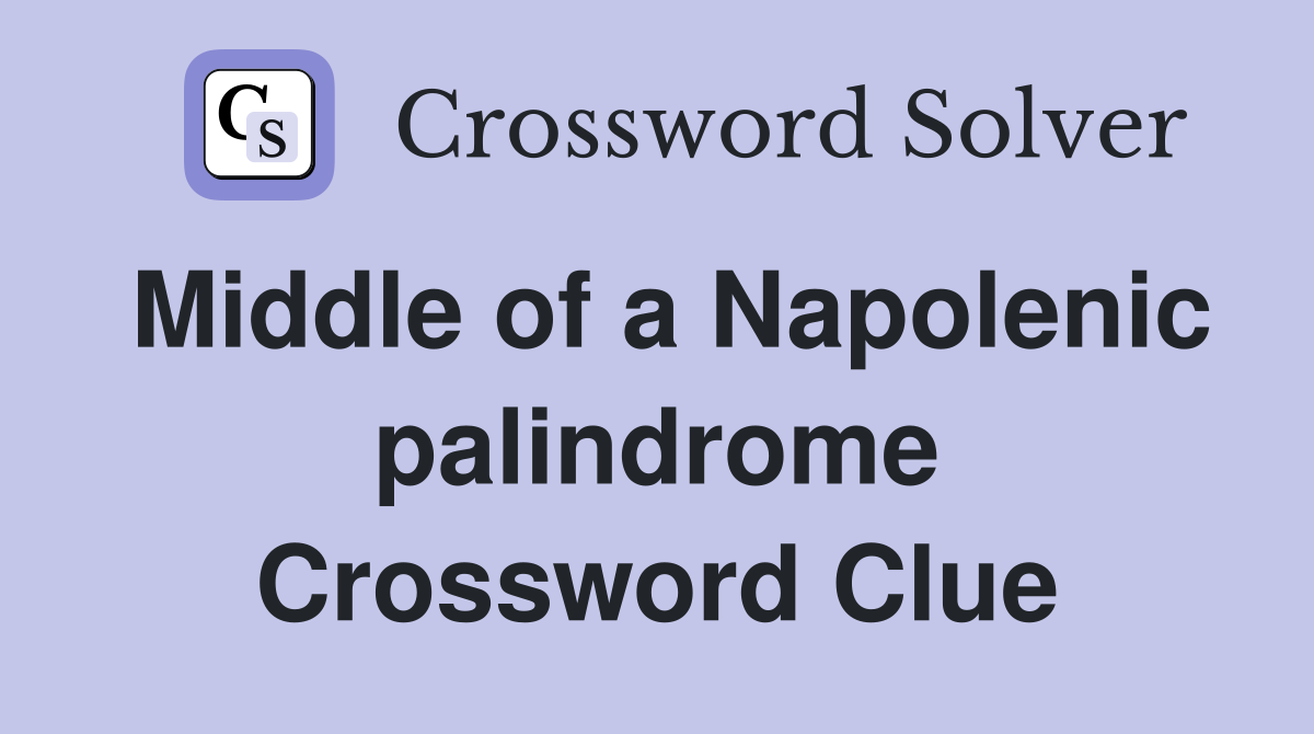 Middle of a Napolenic palindrome Crossword Clue
