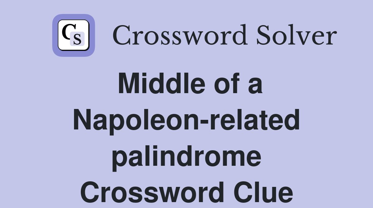 Middle of a Napoleon-related palindrome Crossword Clue