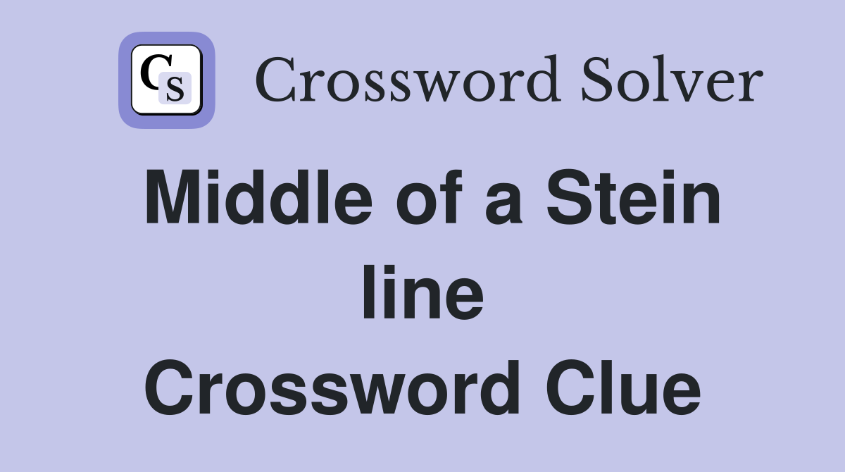 Middle of a Stein line Crossword Clue