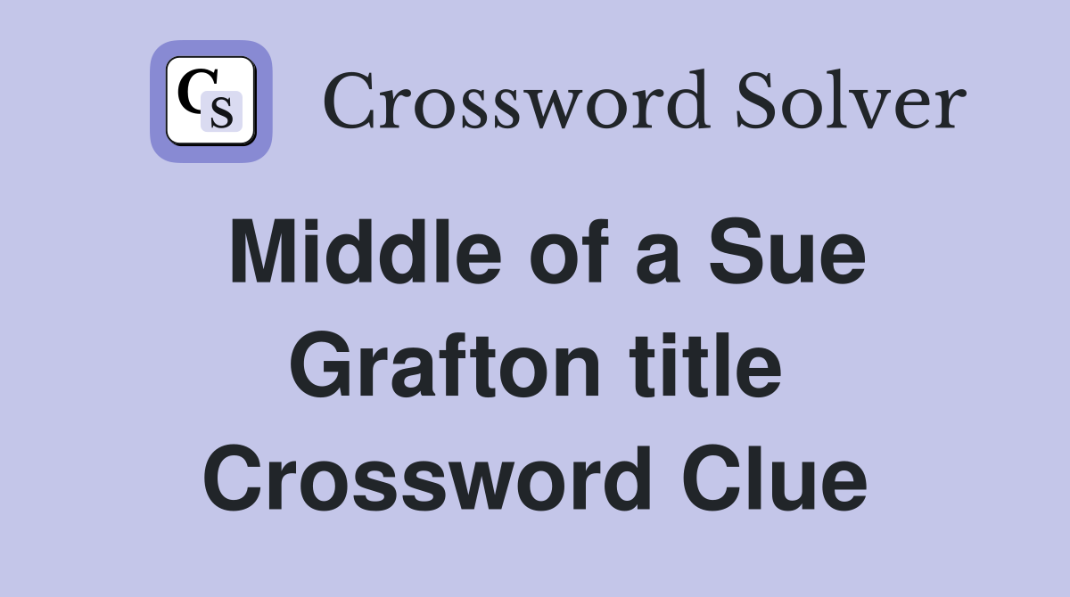 Middle of a Sue Grafton title Crossword Clue