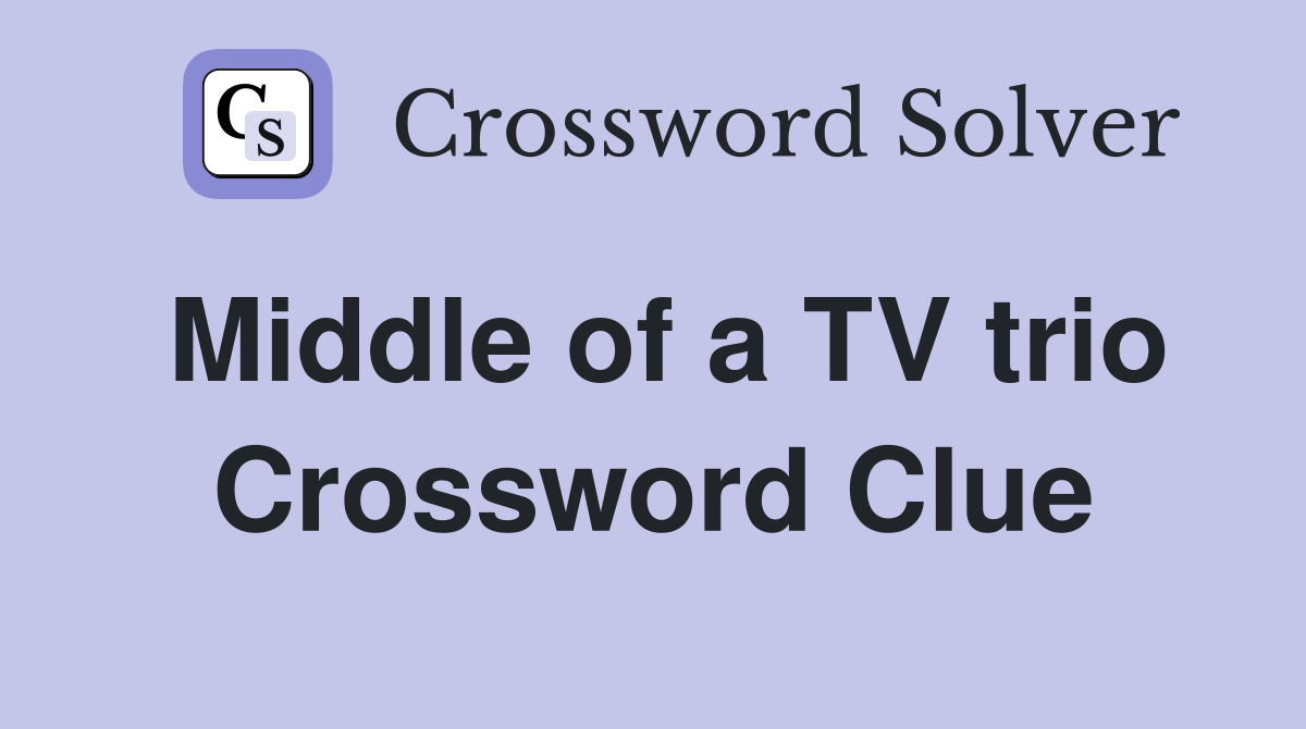 Middle of a TV trio Crossword Clue