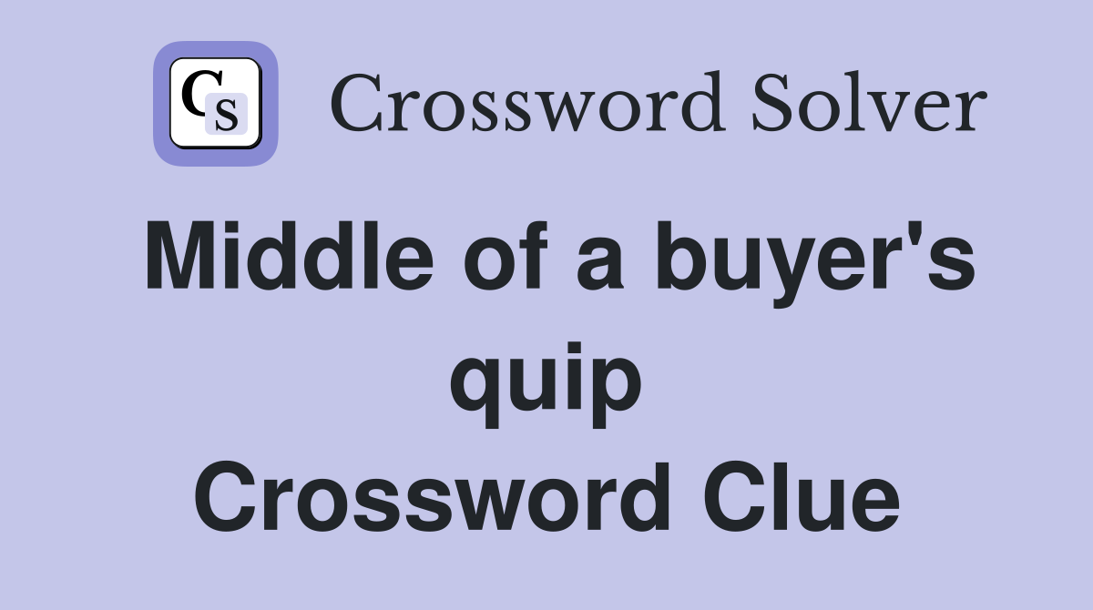 Middle of a buyer's quip Crossword Clue