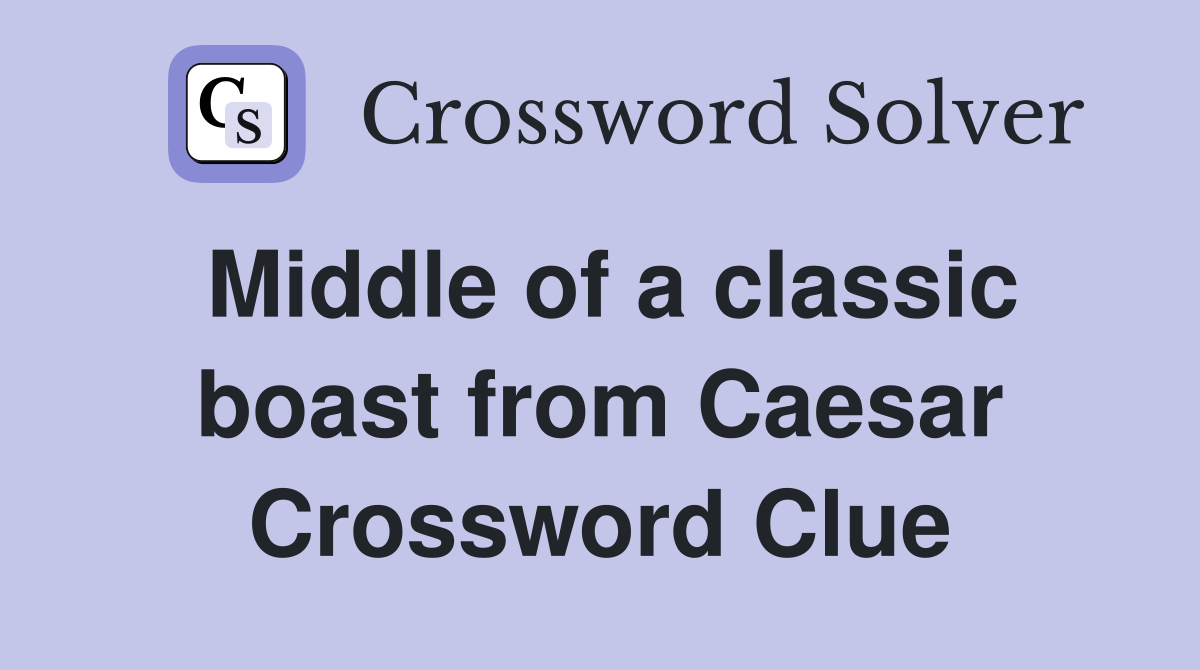 Middle of a classic boast from Caesar Crossword Clue