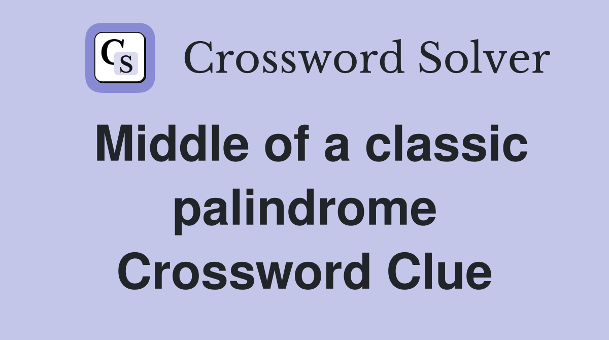Middle of a classic palindrome Crossword Clue