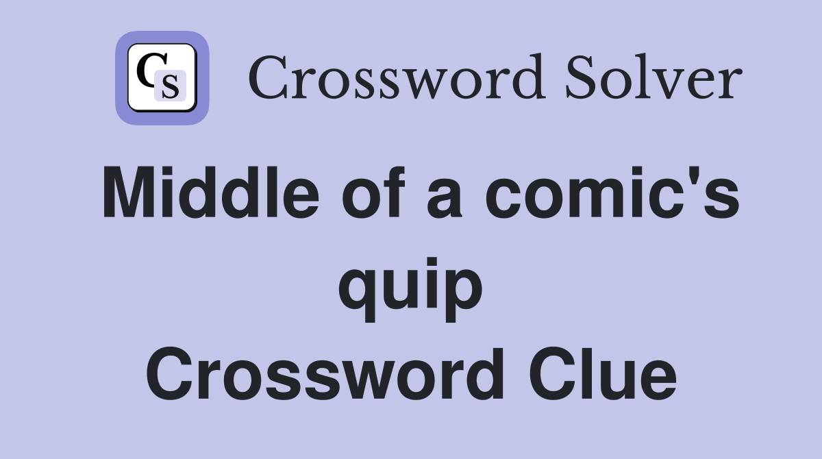 Middle of a comic's quip Crossword Clue