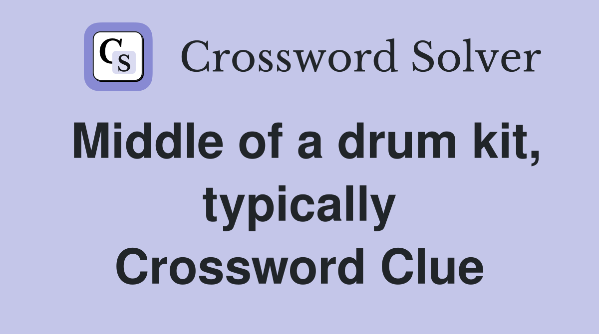 Middle of a drum kit, typically Crossword Clue