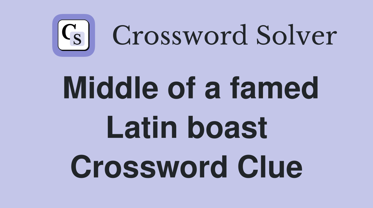 Middle of a famed Latin boast Crossword Clue
