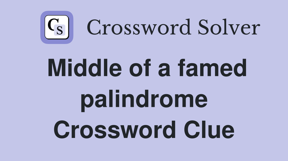 Middle of a famed palindrome Crossword Clue