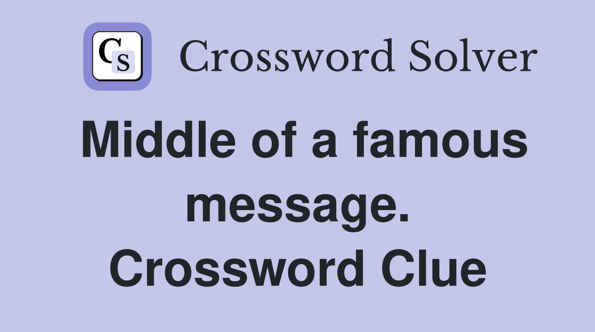 Middle of a famous message. Crossword Clue