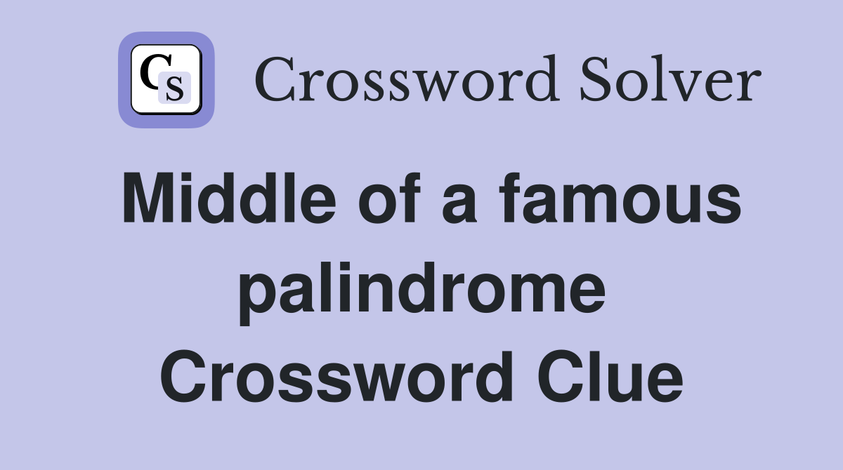 Middle of a famous palindrome Crossword Clue