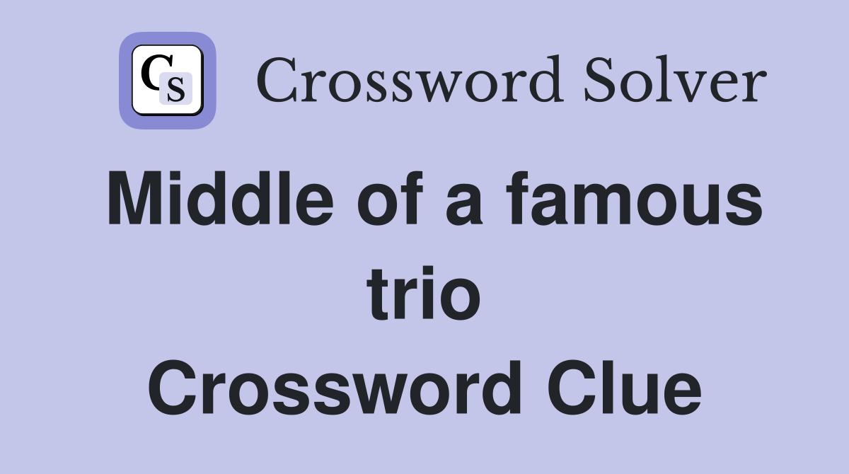 Middle of a famous trio Crossword Clue