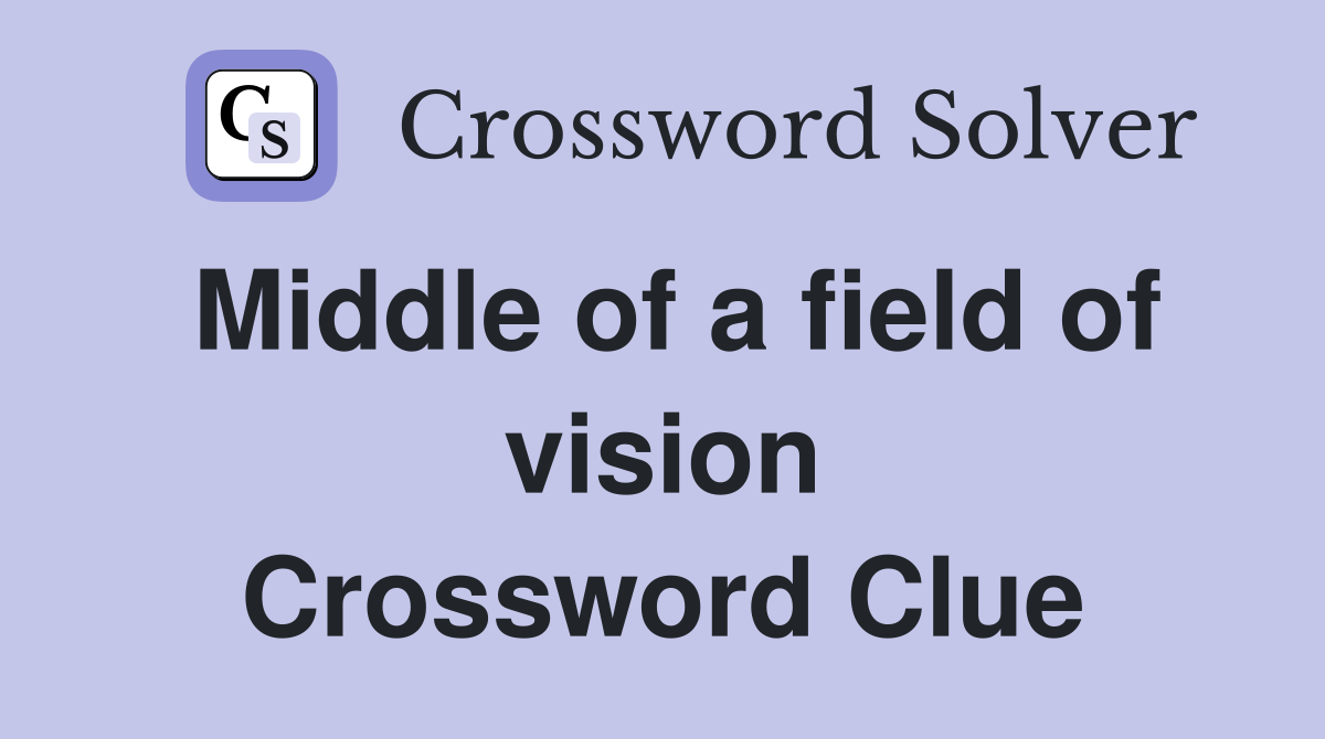 Middle of a field of vision Crossword Clue