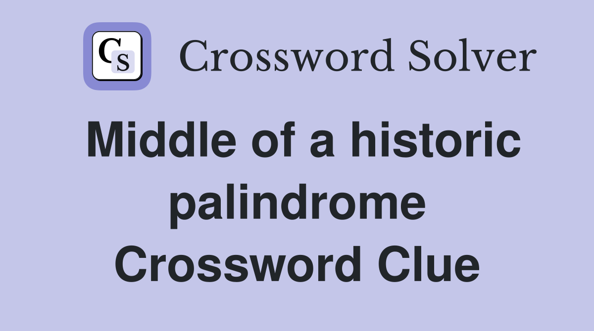 Middle of a historic palindrome Crossword Clue