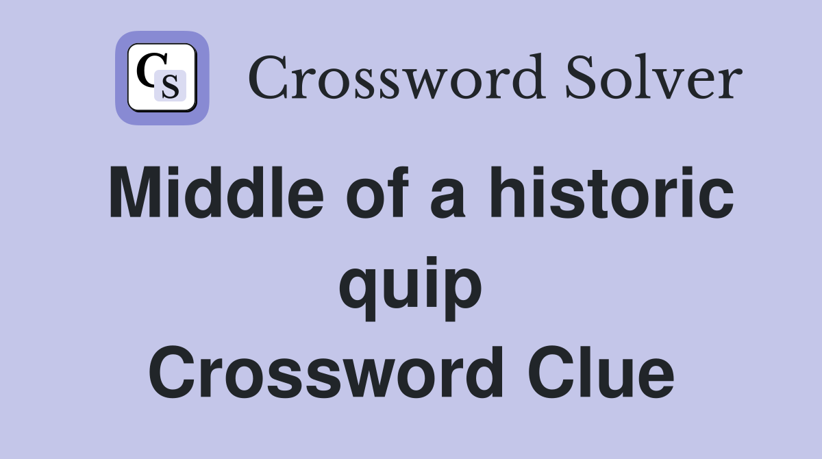 Middle of a historic quip Crossword Clue