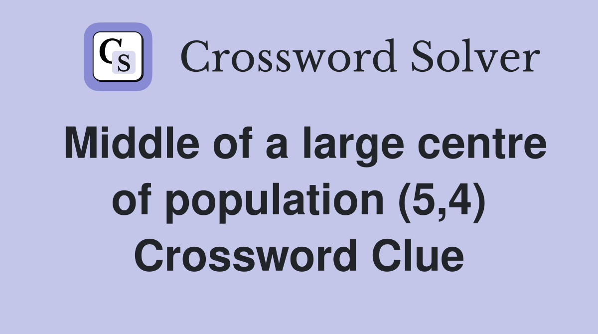 Middle of a large centre of population (5,4) Crossword Clue