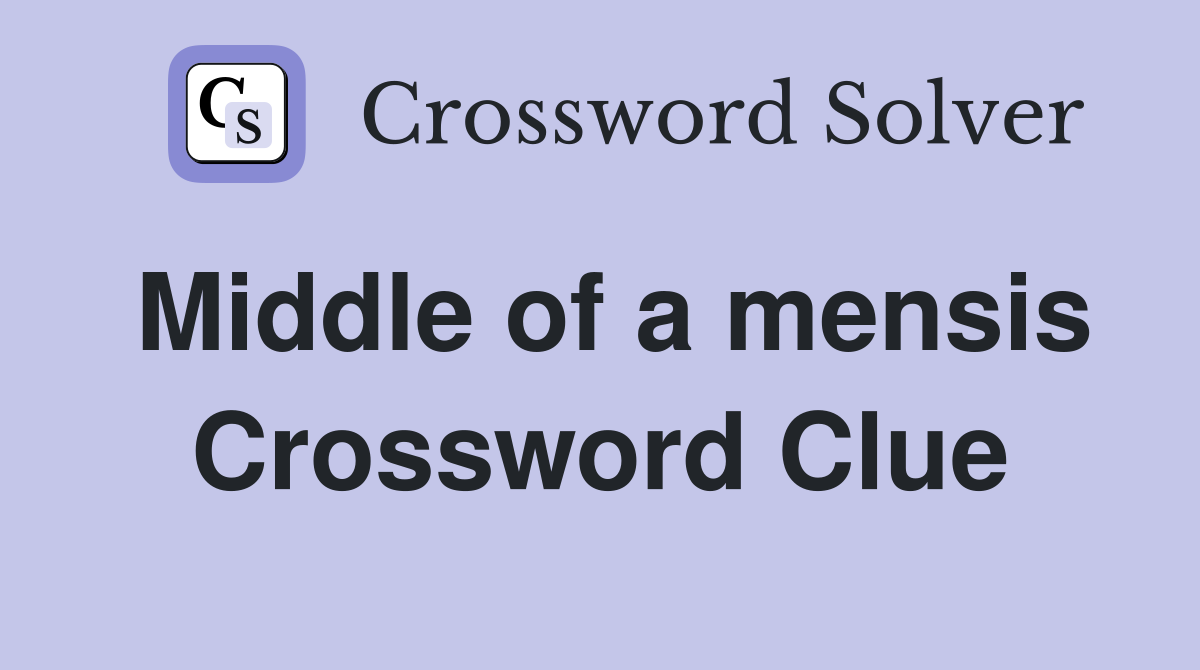 Middle of a mensis Crossword Clue