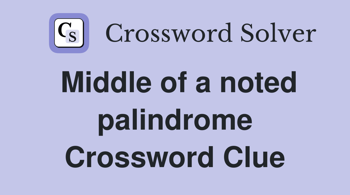 Middle of a noted palindrome Crossword Clue