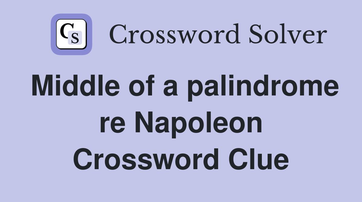 Middle of a palindrome re Napoleon Crossword Clue