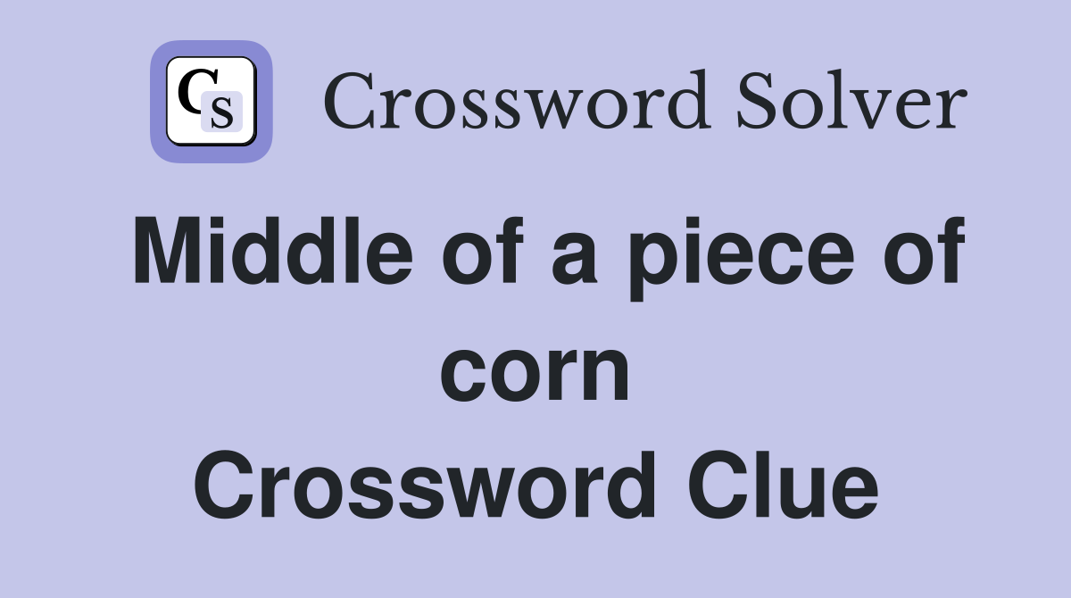 Middle of a piece of corn Crossword Clue