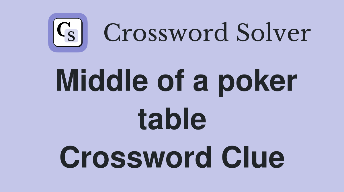 Middle of a poker table Crossword Clue