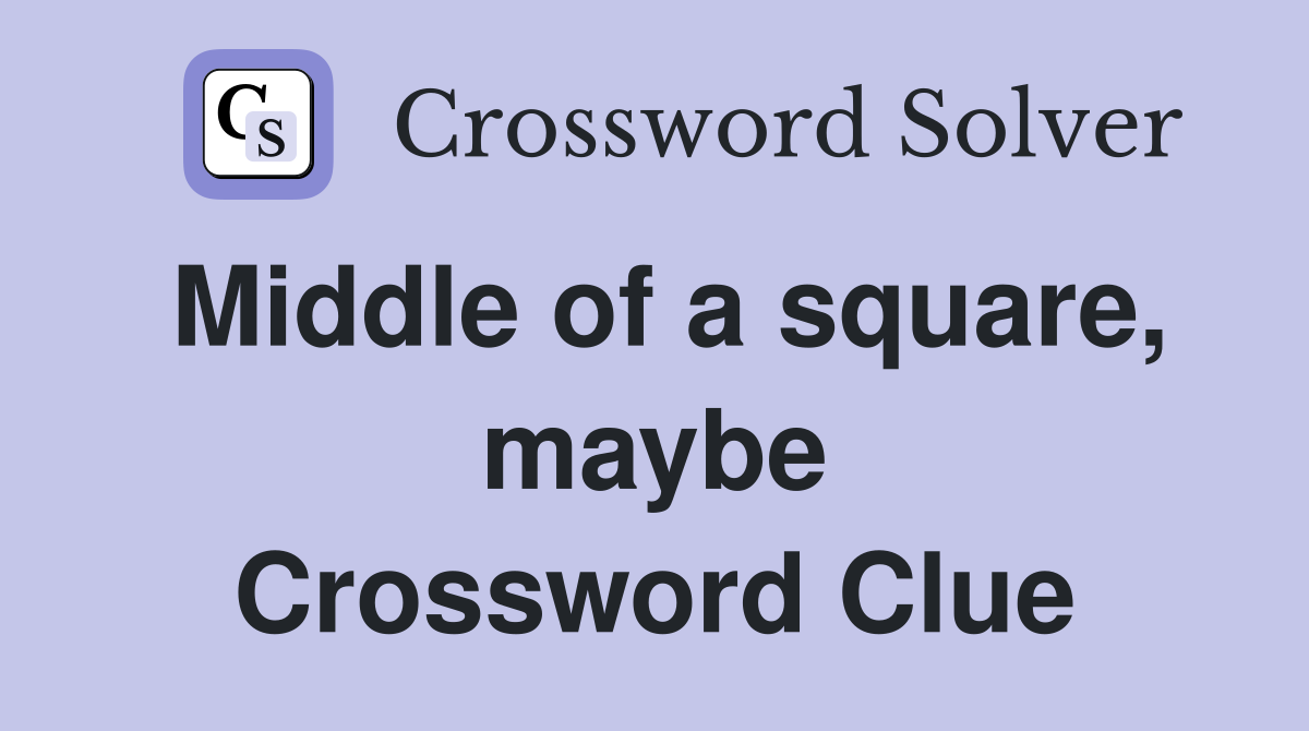Middle of a square, maybe Crossword Clue