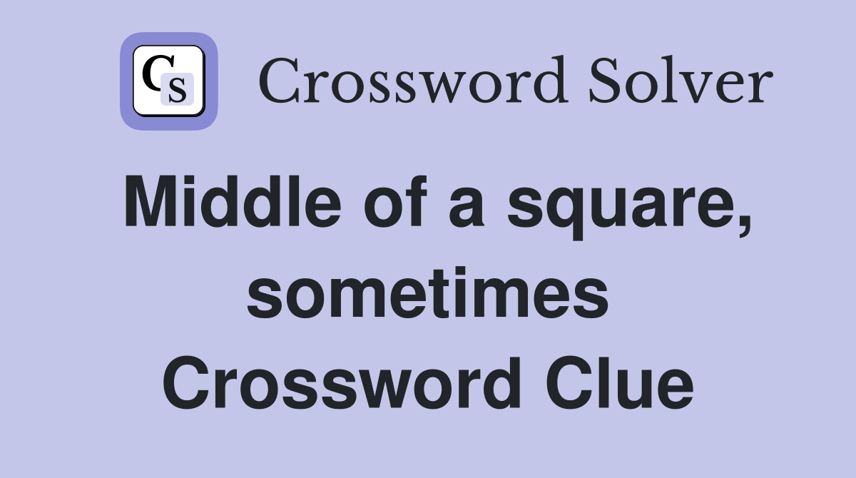Middle of a square, sometimes Crossword Clue
