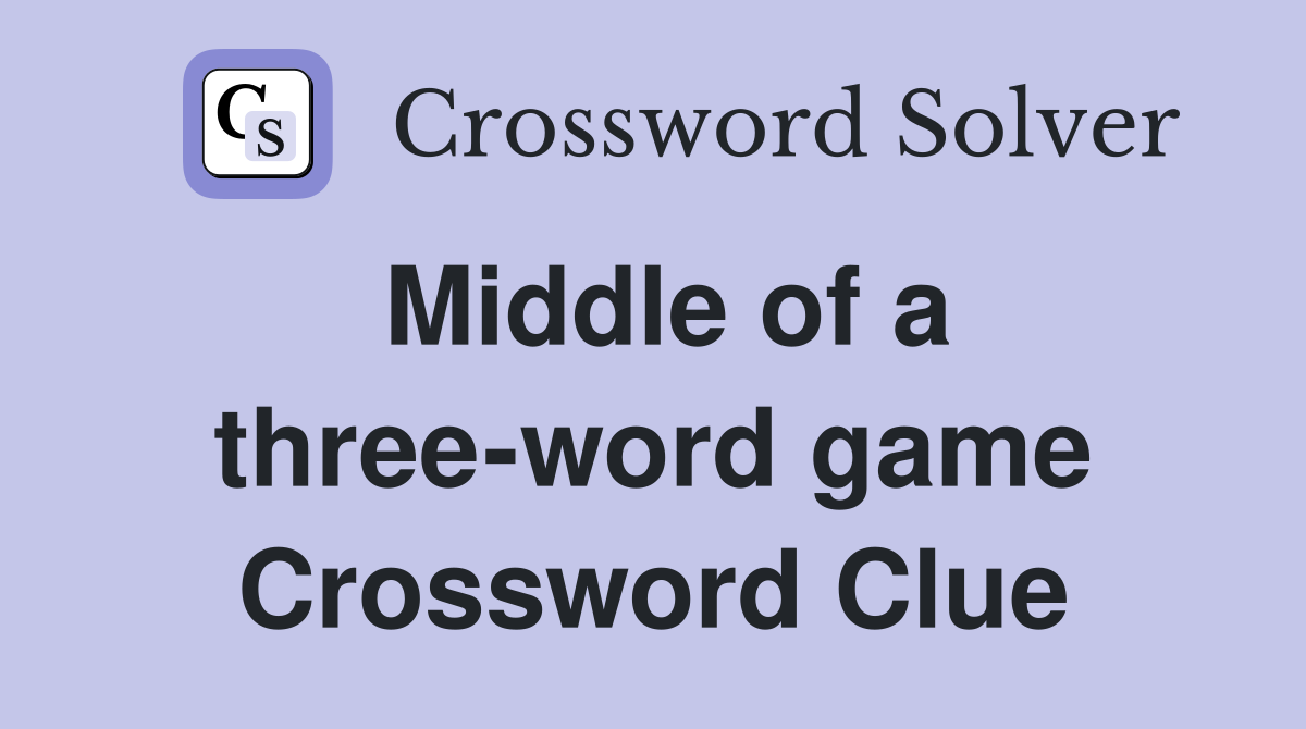 Middle of a three-word game Crossword Clue