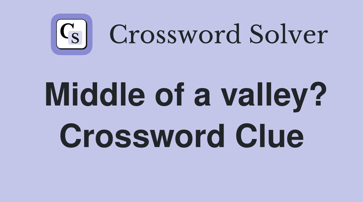 Middle of a valley? Crossword Clue