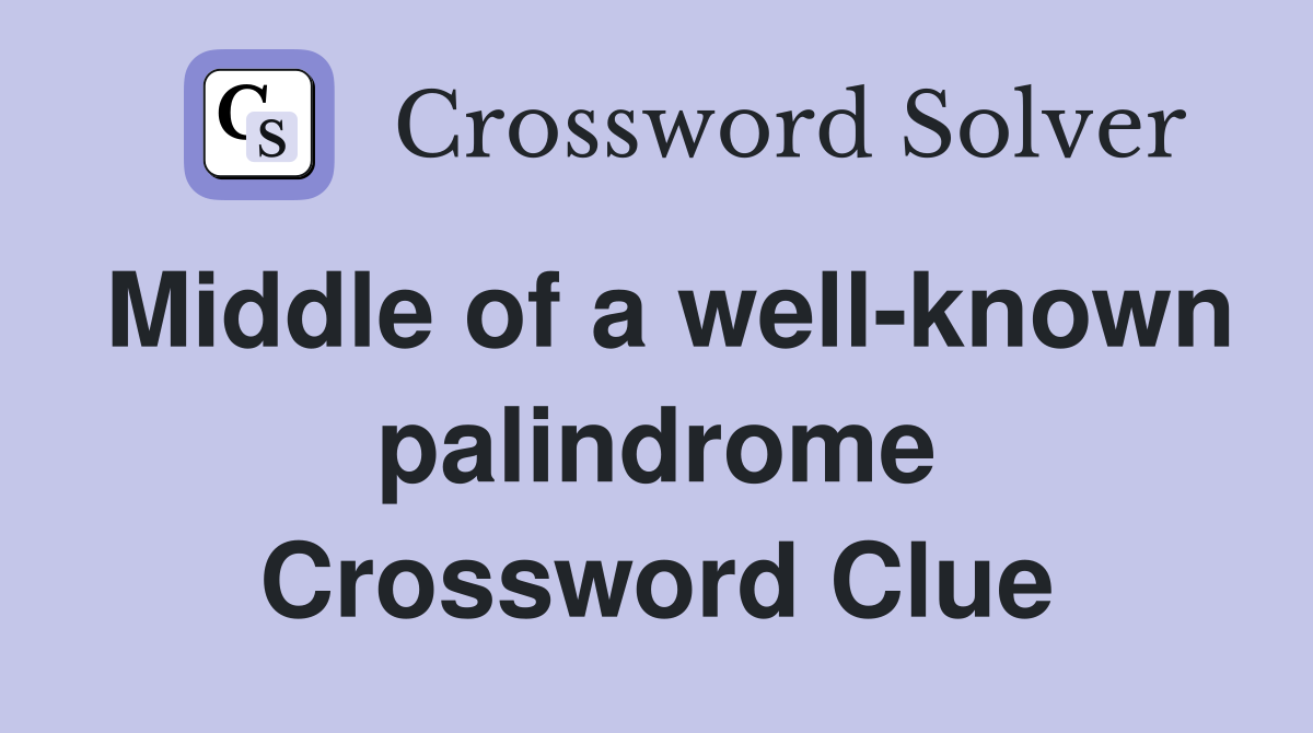 Middle of a well-known palindrome Crossword Clue