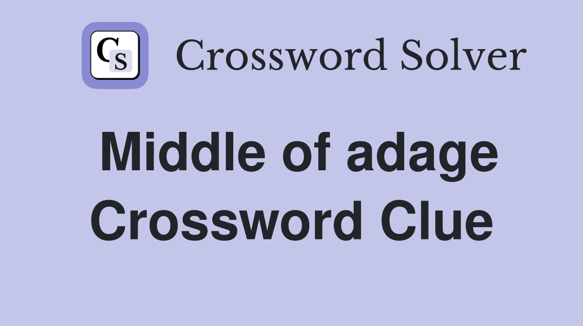 Middle of adage Crossword Clue