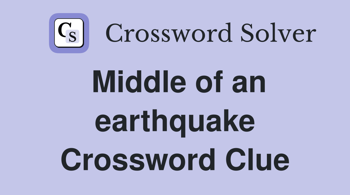 Middle of an earthquake Crossword Clue
