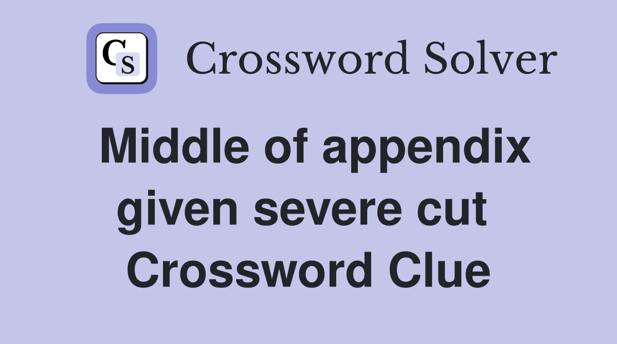 Middle of appendix given severe cut  Crossword Clue